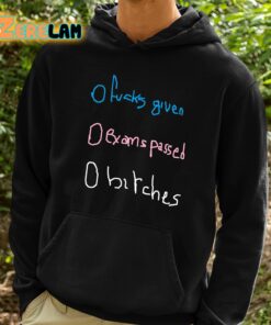 O Fucks Given O Exams Passed O Bitches Shirt 2 1