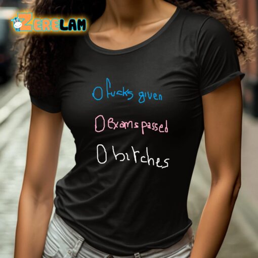 O Fucks Given O Exams Passed O Bitches Shirt