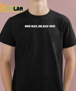 One Day Or Day One Shirt 1 1