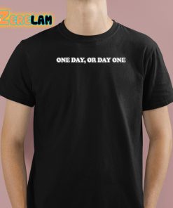 One Day Or Day One Shirt