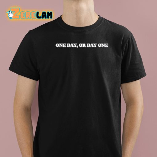 One Day Or Day One Shirt