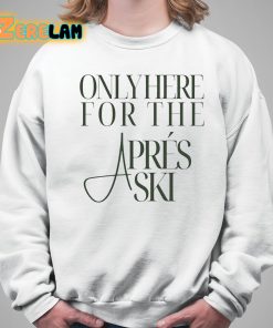 Only Here For The Apres Ski Shirt 5 1