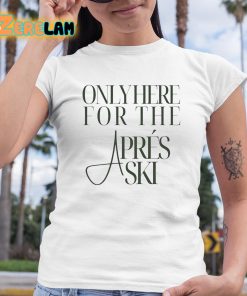 Only Here For The Apres Ski Shirt 6 1