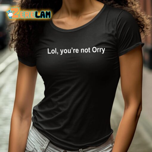 Orhan Awatramani Lol You’re Not Orry Shirt