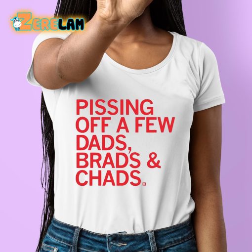 Pissing Off Dads Brads And Chads Shirt