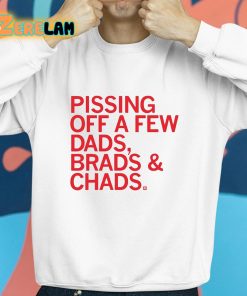 Pissing Off Dads Brads And Chads Shirt 8 1