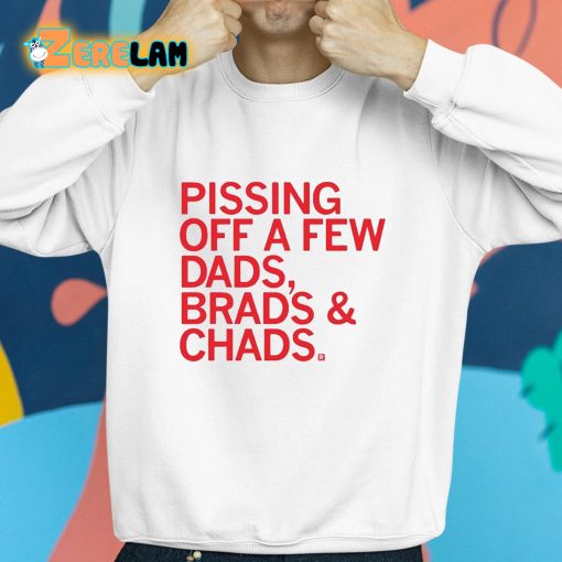 Pissing Off Dads Brads And Chads Shirt