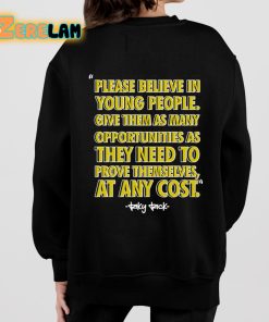 Please Believe In Young People Give Them As Many Opportunities As They Need To Prove Themselves At Any Cost Shirt