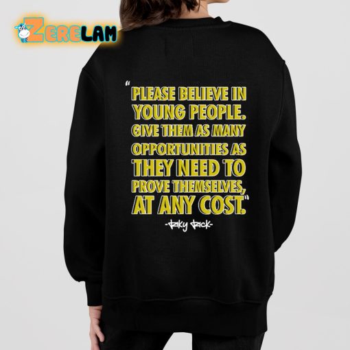 Please Believe In Young People Give Them As Many Opportunities As They Need To Prove Themselves At Any Cost Shirt