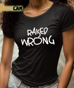Raised Wrong Shirt 4 1