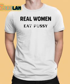 Real Women Eat Pussy Shirt 1 1