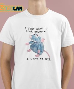 Remy Ratatouille I Dont Want To Cook Anymore I Want To Die Shirt