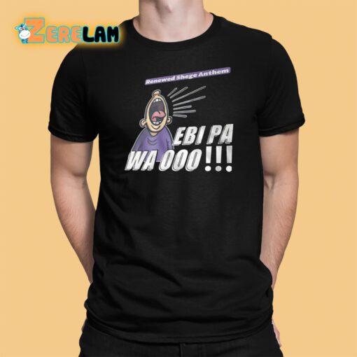 Renewed Shege Anthem Ebi Pa Wa Ooo Shirt