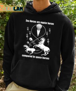 Sea Horses Are Regular Horses Compared To Space Horses Shirt 2 1