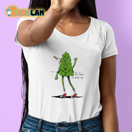 She Tired Kale Me Shirt