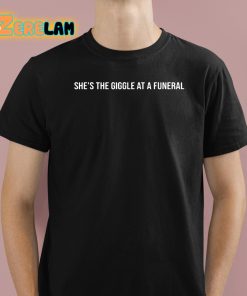 Shes The Giggle At A Funeral Shirt 1 1