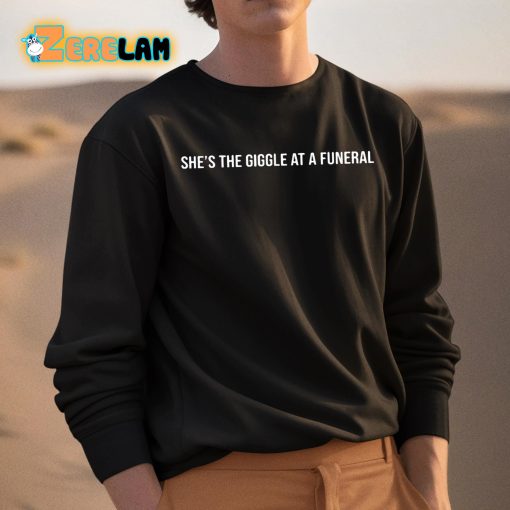 She’s The Giggle At A Funeral Shirt