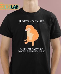 Si Dios No Existe Quien Me Salvo De Nacer En Honduras Shirt 1 1
