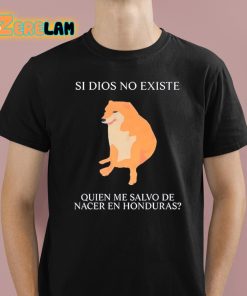 Si Dios No Existe Quien Me Salvo De Nacer En Honduras Shirt