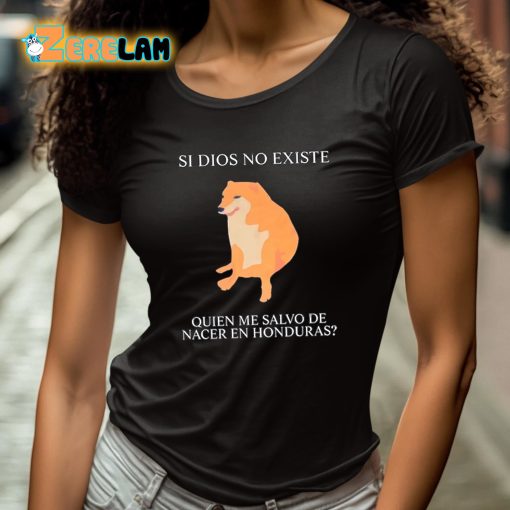 Si Dios No Existe Quien Me Salvo De Nacer En Honduras Shirt