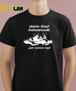 Silas Denver Damn Tired Transsexuals Just Wanna Nap Shirt 1 1