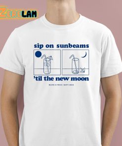 Sip On Sunbeams Til The New Moon Shirt 1 1