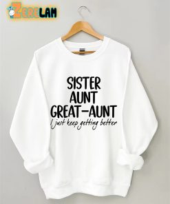Sister Aunt Great Aunt I Just Keep Getting Better Sweatshirt 1