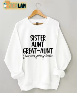 Sister Aunt Great-Aunt I Just Keep Getting Better Sweatshirt