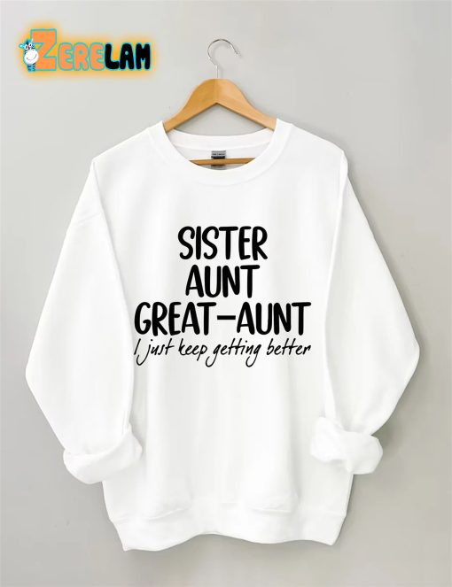 Sister Aunt Great-Aunt I Just Keep Getting Better Sweatshirt