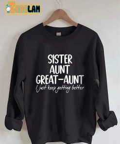 Sister Aunt Great Aunt I Just Keep Getting Better Sweatshirt 2