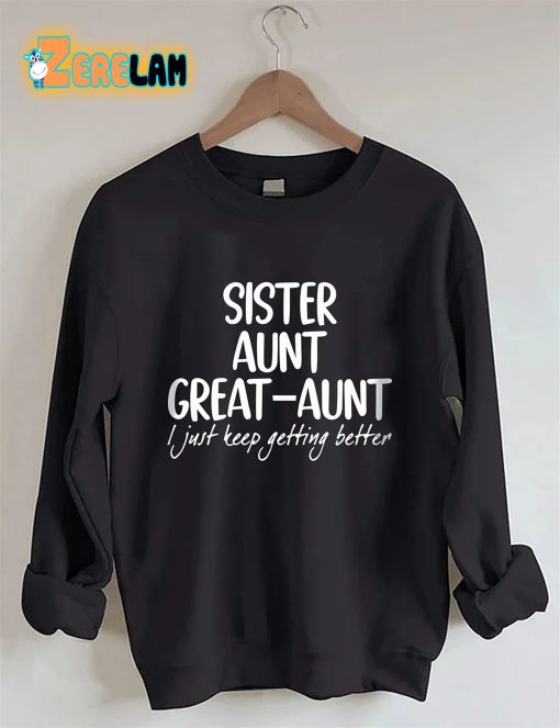 Sister Aunt Great-Aunt I Just Keep Getting Better Sweatshirt