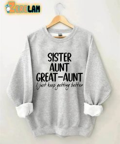 Sister Aunt Great Aunt I Just Keep Getting Better Sweatshirt 3