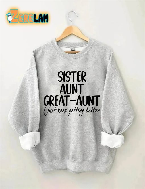 Sister Aunt Great-Aunt I Just Keep Getting Better Sweatshirt