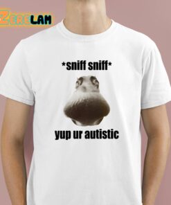 Sniff Sniff Yup Ur Autistic Shirt