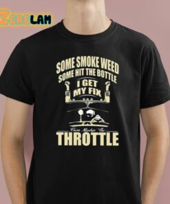 Some Smoke Weed Some Hit The Bottle I Get My Fix From Mashin’ The Throttle Shirt