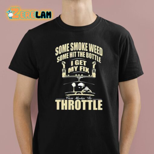 Some Smoke Weed Some Hit The Bottle I Get My Fix From Mashin’ The Throttle Shirt