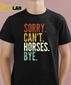 Sorry Cant Horses Bye Shirt 1 1