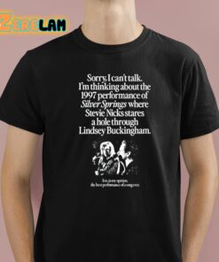 Sorry I Cant Talk Im Thinking About The 1997 Performance Of Silver Springs Shirt 1 1