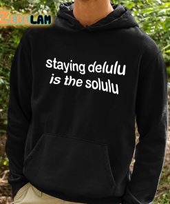 Staying Delulu Is The Solulu Shirt 2 1