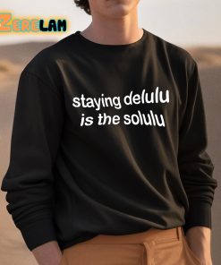 Staying Delulu Is The Solulu Shirt 3 1