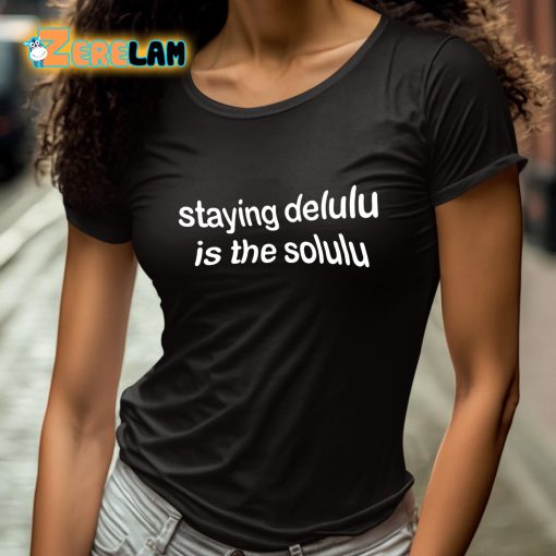 Staying Delulu Is The Solulu Shirt
