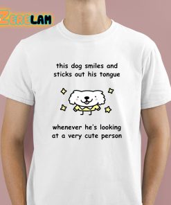 Stinky Katie This Dog Smiles And Sticks Out His Tongue Whenever He’s Looking At A Very Cute Person Shirt