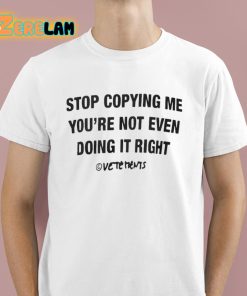 Stop Copying Me You’re Not Even Doing It Right Shirt