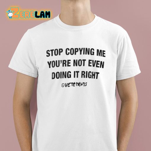 Stop Copying Me You’re Not Even Doing It Right Shirt