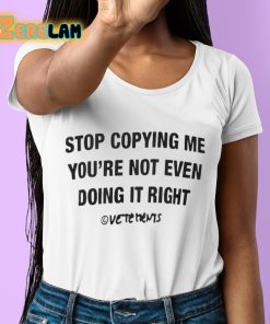 Stop Copying Me Youre Not Even Doing It Right Shirt 6 1