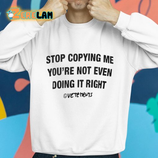 Stop Copying Me You’re Not Even Doing It Right Shirt