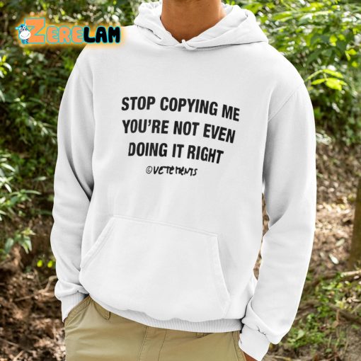 Stop Copying Me You’re Not Even Doing It Right Shirt