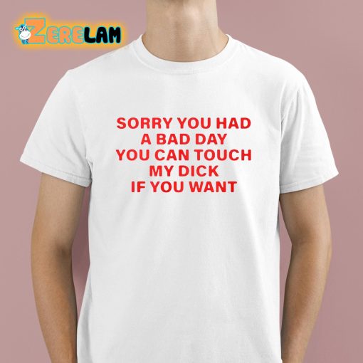 SummerClub Sorry You Had A Bad Day You Can Touch My Dick If You Want Shirt
