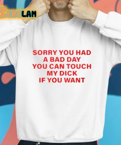SummerClub Sorry You Had A Bad Day You Can Touch My Dick If You Want Shirt 8 1
