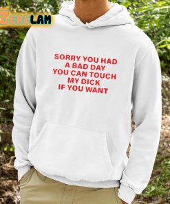 SummerClub Sorry You Had A Bad Day You Can Touch My Dick If You Want Shirt 9 1